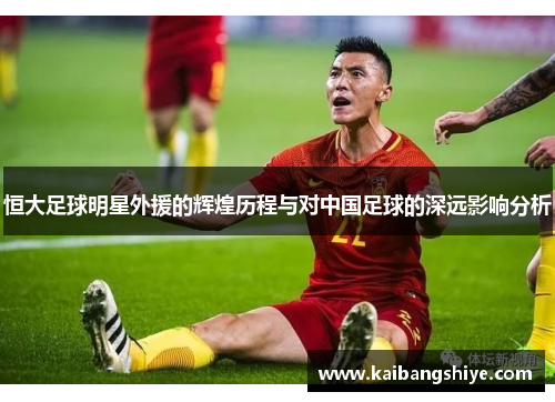 恒大足球明星外援的辉煌历程与对中国足球的深远影响分析